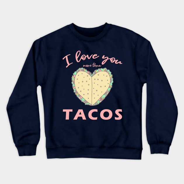 I Love You More Than Tacos Crewneck Sweatshirt by FatCatSwagger